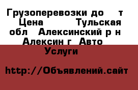 Грузоперевозки до 1,5т. › Цена ­ 500 - Тульская обл., Алексинский р-н, Алексин г. Авто » Услуги   